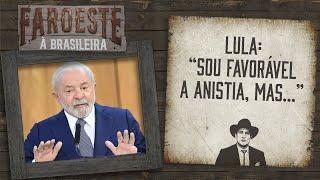 SEGUNDO LULA PARA COMEÇAR PENSAR EM ANISTIA TEM QUE PRENDER TODO MUNDO ANTES