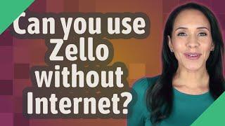 Can you use Zello without Internet?