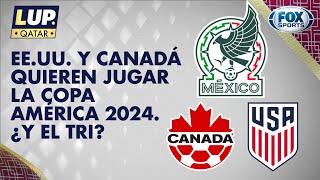 ¡Estados Unidos y Canadá se le adelantan a México para jugar la Copa América 2024  LUP en Qatar