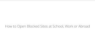 How to unblock websites at School Work or Abroad