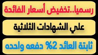 عااجل..إبتداء من اليوم تخفيض أسعار الفائدة علي الشهادات الثلاثية 2% في هذا البنك