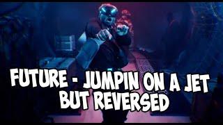 Future - Jumpin on a Jet but REVERSED