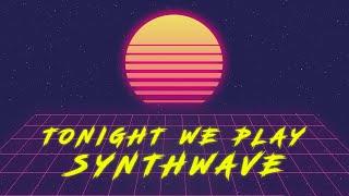 Tonight We Play SYNTHWAVE - Chillsynth  Retrowave Edition