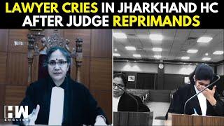 Lawyer Breaks Down In Jharkhand HC After Judge Reprimands Consoles Later