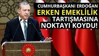 Cumhurbaşkanı Erdoğan’dan Erken Emeklilik Açıklaması