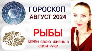  РЫБЫ АВГУСТ 2024 ГОРОСКОП НА МЕСЯЦ  БЕРЁМ СВОЮ ЖИЗНЬ В СВОИ РУКИ