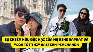 Sự chiếm hữu độc hại của mẹ Nine Naphat và con tốt thí Baifern Pimchanok