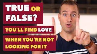 True or False? Youll Find Love When You Are Not Looking for It  Mat Boggs Dating Advice for Women