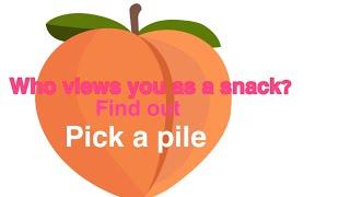 Who is viewing you as a snack  PICK A PILE