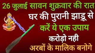 26 जुलाई शुक्रवार की रात जो रात को सोने से पहले झाड़ू के नीचे दबा देगा ये गुप्त चीज वो बनेगा करोड़पति