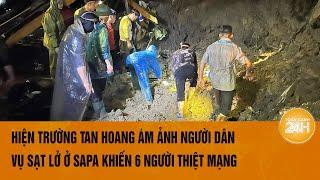 Hiện trường tan hoang ám ảnh người dân vụ sạt lở ở Sa Pa khiến 6 người thiệt mạng