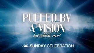 Pulled By A Vision but which one?  Sunday Celebration