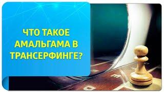 Амальгама в Трансерфинге. Техника амальгамы поможет сделать вашу реальность добрее и светлее