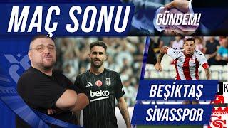 Beşiktaş - Sivasspor  Maç Sonu Değerlendirmesi  Gündem