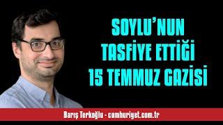 BARIŞ TERKOĞLU SOYLU’NUN TASFİYE ETTİĞİ 15 TEMMUZ GAZİSİ - SESLİ KÖŞE YAZISI