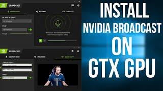 How to Install Nvidia Broadcast on GTX Graphic Cards  Bypass RTX Verification on GTX GPUs