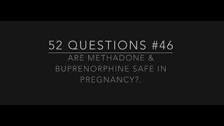#46 Are methadone & buprenorphine safe in pregnancy?