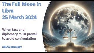 The Full Moon in Libra - Part 1 - When tact and diplomacy must prevail to avoid confrontation.