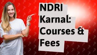 What Are the Course and Fee Details at NDRI Karnal Haryana?