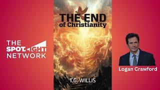 he End of Christianity by T G Willis on Spotlight TV with Logan Crawford