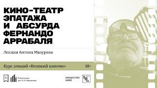 «Кино-Театр эпатажа и абсурда Фернандо Аррабаля». Лекция Антона Мазурова