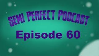 Semi-Perfect Podcast Episode 60