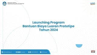 Launching Program Bantuan Biaya Luaran Prototipe Tahun 2024
