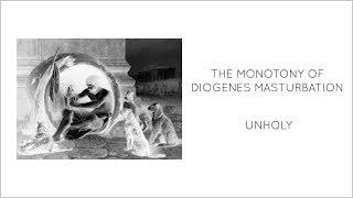 Unholy - The Monotony of Diogenes Masturbation