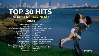 TOP HITS 30 CA KHÚC NHẠC TRẺ TRIỆU VIEW TỪNG GÂY BÃO CÁC BXH ÂM NHẠC 2024