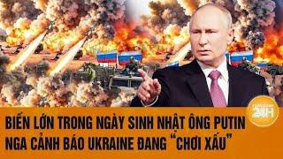 Thời sự quốc tế 910 Biến lớn trong ngày sinh nhật ông Putin Nga cảnh báp Ukraine đang “chơi xấu”