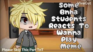 Some Bnha Students Reacts To Wanna Play Meme