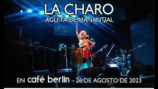 LA CHARO - Agüita de manantial - Café Berlín - 26-08-2023