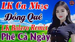 Tốp 30 Bài Ca Nhạc Bolero Đồng Quê Remix ►LK Nhạc Sống Thôn Quê Thư Giãn TOÀN BÀI HAY Phê Sởn Da Gà