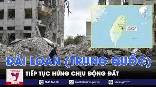 Đài Loan Trung Quốc tiếp tục hứng chịu động đất - Tin thế giới - VNews