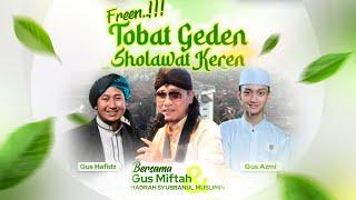 LIVE TOBAT GEDEN SHOLAWAT KEREN BERSAMA GUS MIFTAH - GUS AZMI DAN HADROH SYUBBANUL MUSLIMIN