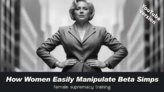 How Women Easily Manipulate Beta Simps  YOUTUBE EDIT  Female Supremacy Training for Beta Males