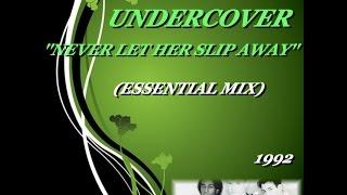 UNDERCOVER NEVER LET HER SLIP AWAY ESSENTIAL MIX1992