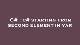 C#  c# starting from second element in var
