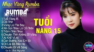 TUỔI NÀNG 15 ÁNH NGUYÊN - ALBUM NHẠC VÀNG RUMBA CỰC HÓT 2024 NGHE XAO XUYẾN CON TIM