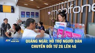 Quảng Ngãi Hỗ trợ người dân chuyển đổi từ 2G lên 4G   PTQ