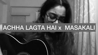 Mashup - Achcha Lagta Hai Masakali  Cover by Melissa Srivastava