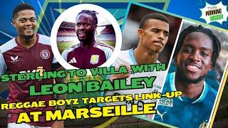 LEON BAILEY & STERLING AT VILLA  GREENWOOD & REGGAE BOY TARGET JONATHAN ROWE AT MARSEILLE Extra