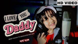 I Love You Daddy - Official Video  Ayat Alam  Papa Mere Papa  Fathers Day Special