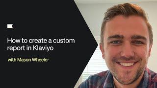 How to create a custom report in Klaviyo