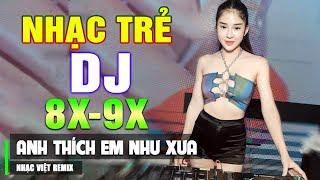 LK ANH THÍCH EM REMIX - TOP 106 BÀI NHẠC TRẺ 8X 9X ĐỜI ĐẦU REMIX - Nhạc Sàn Vũ Trường DJ Gái Xinh