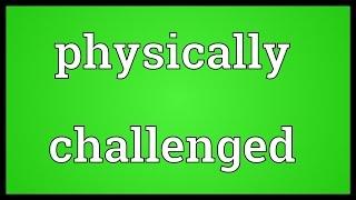 Physically challenged Meaning