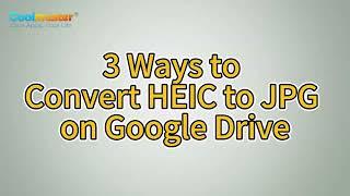 How to Convert HEIC to JPG on Google Drive? 3 Effective Ways