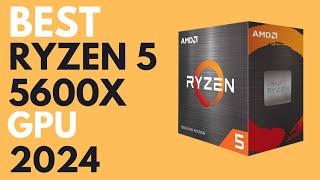 Best GPU For Ryzen 5 5600X  Top 4 GPUs For Ryzen 5 5600X