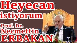 Bir şey istiyorum. Heyecan heyecan heyecan... - Necmettin Erbakan