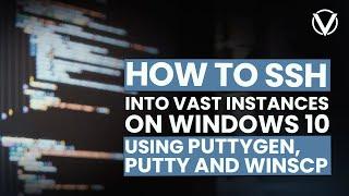 How to SSH into Vast instances on Windows 10 using Puttygen Putty and WinSCP